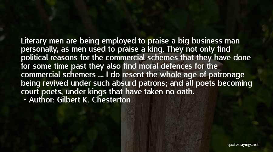 Gilbert K. Chesterton Quotes: Literary Men Are Being Employed To Praise A Big Business Man Personally, As Men Used To Praise A King. They