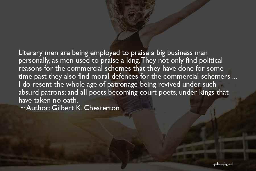 Gilbert K. Chesterton Quotes: Literary Men Are Being Employed To Praise A Big Business Man Personally, As Men Used To Praise A King. They