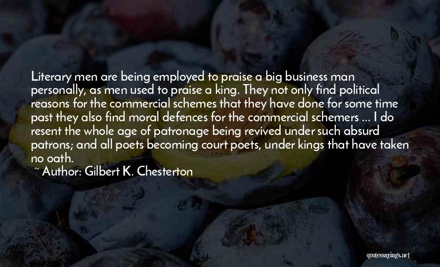 Gilbert K. Chesterton Quotes: Literary Men Are Being Employed To Praise A Big Business Man Personally, As Men Used To Praise A King. They