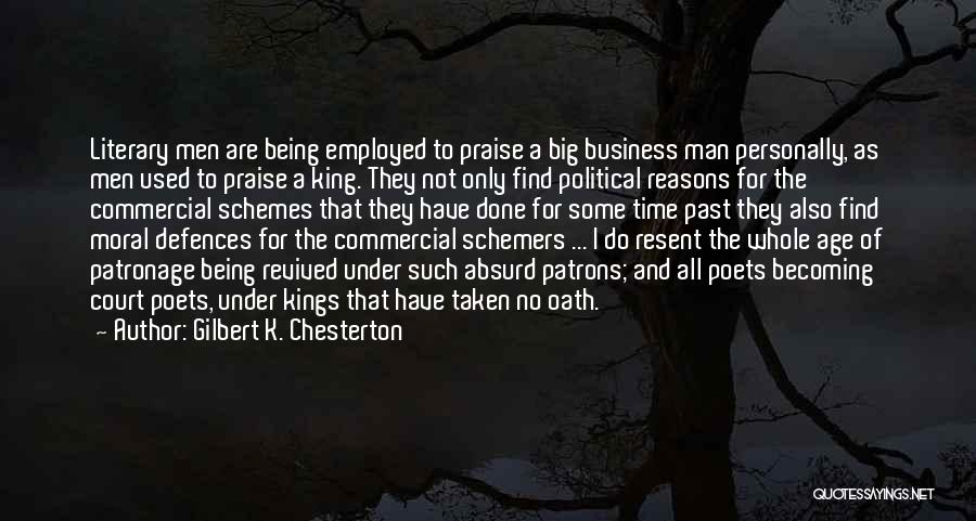 Gilbert K. Chesterton Quotes: Literary Men Are Being Employed To Praise A Big Business Man Personally, As Men Used To Praise A King. They