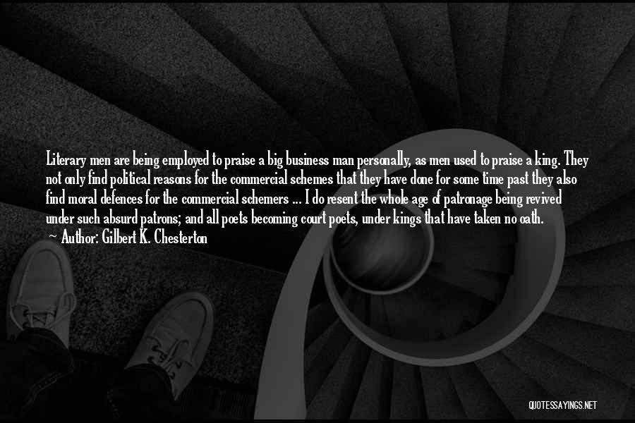 Gilbert K. Chesterton Quotes: Literary Men Are Being Employed To Praise A Big Business Man Personally, As Men Used To Praise A King. They