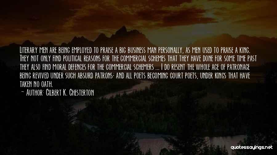 Gilbert K. Chesterton Quotes: Literary Men Are Being Employed To Praise A Big Business Man Personally, As Men Used To Praise A King. They