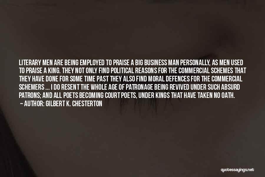 Gilbert K. Chesterton Quotes: Literary Men Are Being Employed To Praise A Big Business Man Personally, As Men Used To Praise A King. They