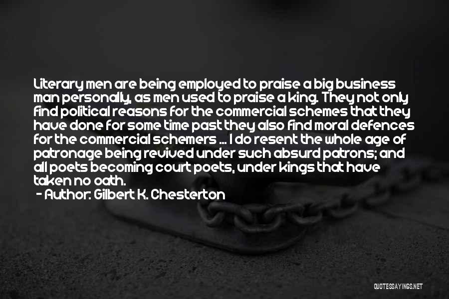 Gilbert K. Chesterton Quotes: Literary Men Are Being Employed To Praise A Big Business Man Personally, As Men Used To Praise A King. They