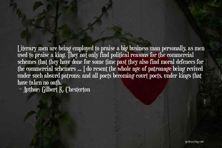 Gilbert K. Chesterton Quotes: Literary Men Are Being Employed To Praise A Big Business Man Personally, As Men Used To Praise A King. They