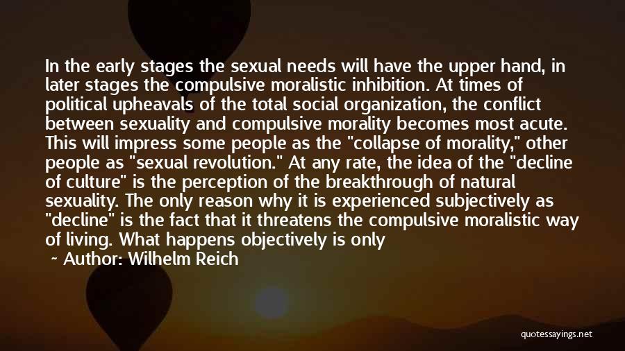 Wilhelm Reich Quotes: In The Early Stages The Sexual Needs Will Have The Upper Hand, In Later Stages The Compulsive Moralistic Inhibition. At
