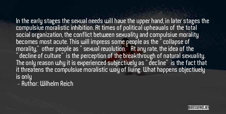 Wilhelm Reich Quotes: In The Early Stages The Sexual Needs Will Have The Upper Hand, In Later Stages The Compulsive Moralistic Inhibition. At