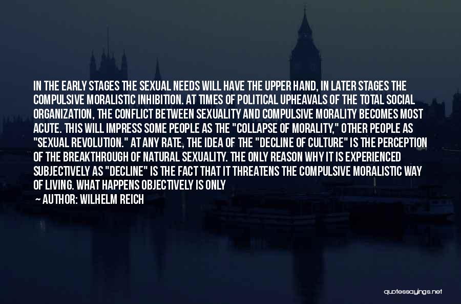 Wilhelm Reich Quotes: In The Early Stages The Sexual Needs Will Have The Upper Hand, In Later Stages The Compulsive Moralistic Inhibition. At