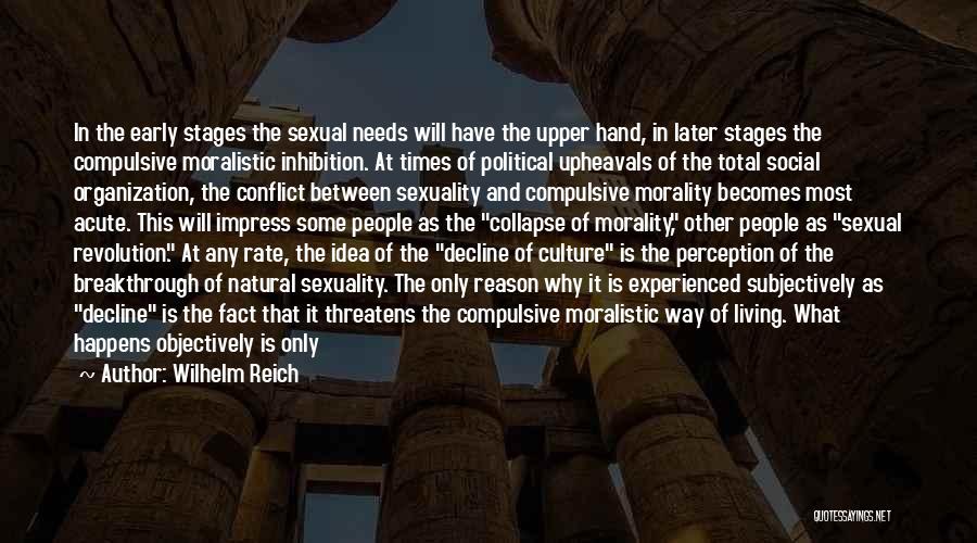 Wilhelm Reich Quotes: In The Early Stages The Sexual Needs Will Have The Upper Hand, In Later Stages The Compulsive Moralistic Inhibition. At