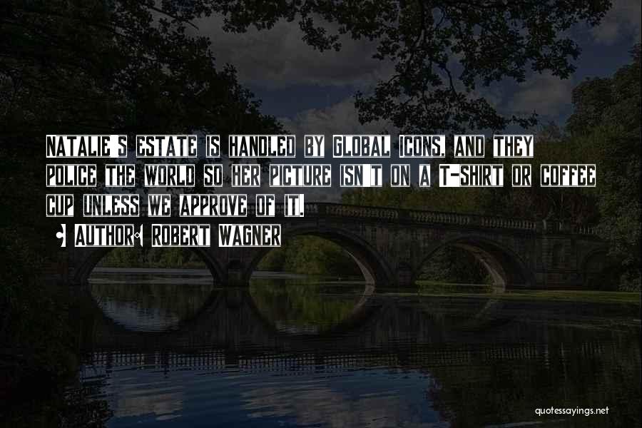 Robert Wagner Quotes: Natalie's Estate Is Handled By Global Icons, And They Police The World So Her Picture Isn't On A T-shirt Or