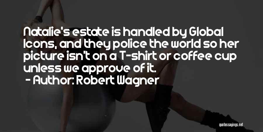 Robert Wagner Quotes: Natalie's Estate Is Handled By Global Icons, And They Police The World So Her Picture Isn't On A T-shirt Or