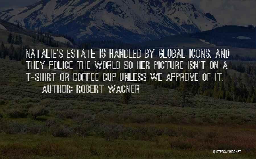 Robert Wagner Quotes: Natalie's Estate Is Handled By Global Icons, And They Police The World So Her Picture Isn't On A T-shirt Or