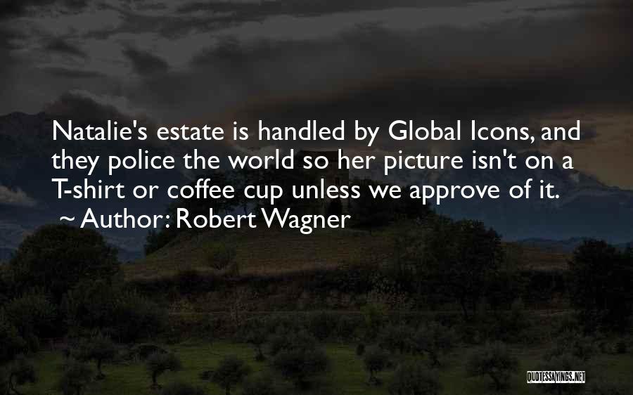 Robert Wagner Quotes: Natalie's Estate Is Handled By Global Icons, And They Police The World So Her Picture Isn't On A T-shirt Or