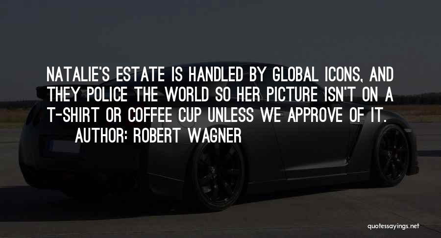 Robert Wagner Quotes: Natalie's Estate Is Handled By Global Icons, And They Police The World So Her Picture Isn't On A T-shirt Or