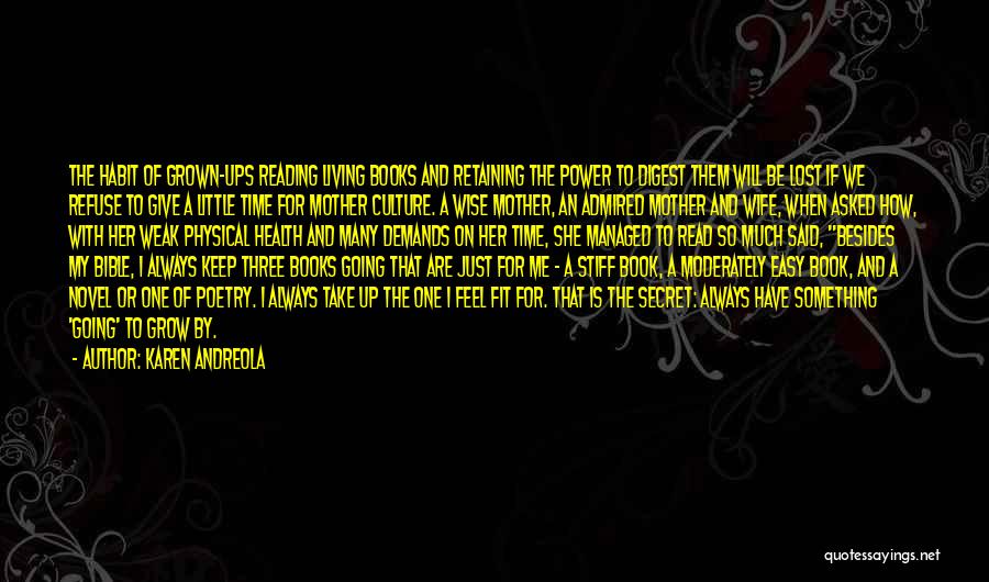 Karen Andreola Quotes: The Habit Of Grown-ups Reading Living Books And Retaining The Power To Digest Them Will Be Lost If We Refuse