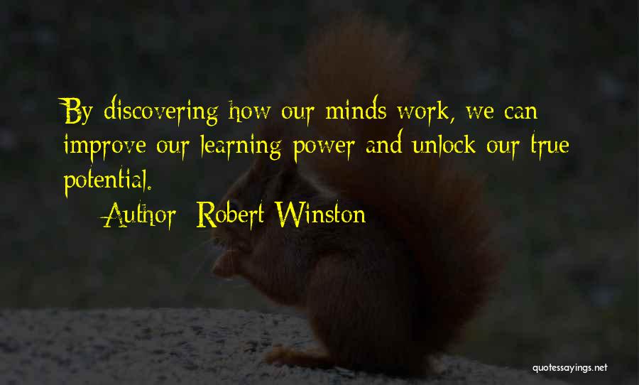 Robert Winston Quotes: By Discovering How Our Minds Work, We Can Improve Our Learning Power And Unlock Our True Potential.