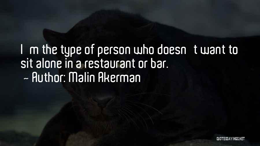 Malin Akerman Quotes: I'm The Type Of Person Who Doesn't Want To Sit Alone In A Restaurant Or Bar.