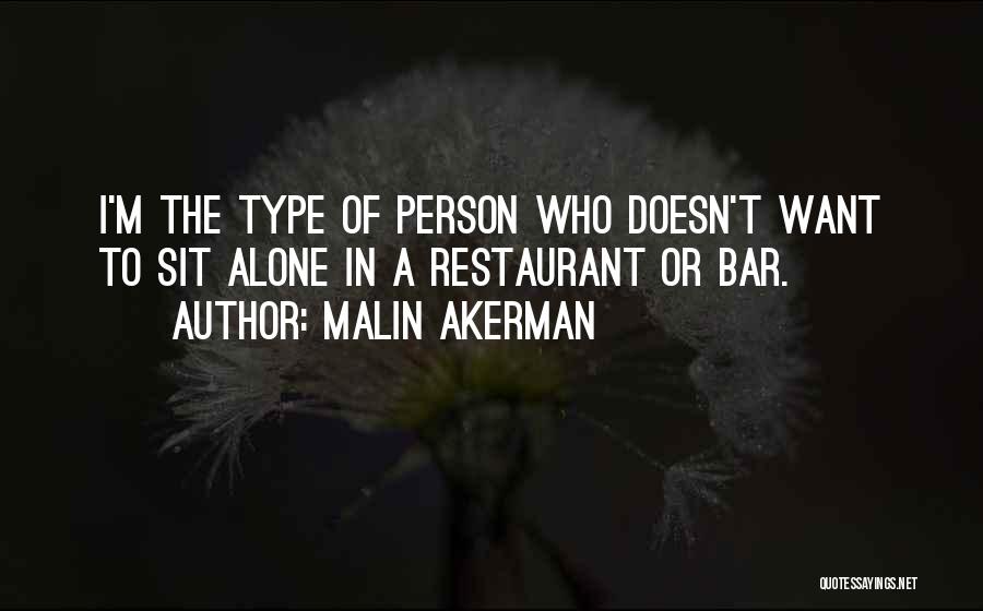 Malin Akerman Quotes: I'm The Type Of Person Who Doesn't Want To Sit Alone In A Restaurant Or Bar.