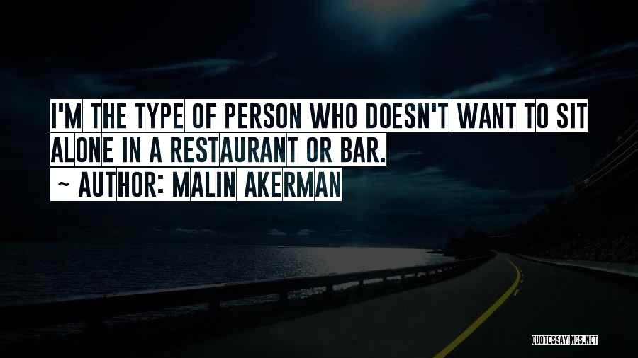 Malin Akerman Quotes: I'm The Type Of Person Who Doesn't Want To Sit Alone In A Restaurant Or Bar.