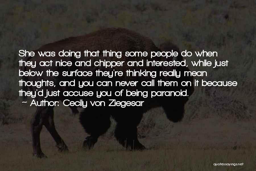 Cecily Von Ziegesar Quotes: She Was Doing That Thing Some People Do When They Act Nice And Chipper And Interested, While Just Below The