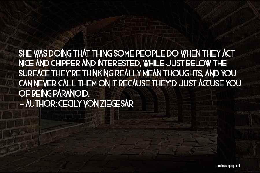 Cecily Von Ziegesar Quotes: She Was Doing That Thing Some People Do When They Act Nice And Chipper And Interested, While Just Below The