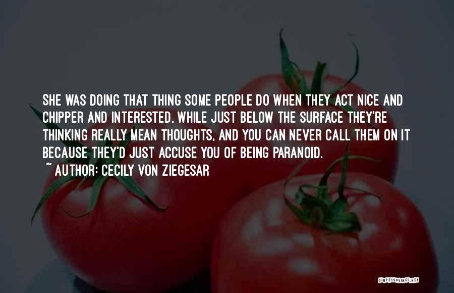 Cecily Von Ziegesar Quotes: She Was Doing That Thing Some People Do When They Act Nice And Chipper And Interested, While Just Below The