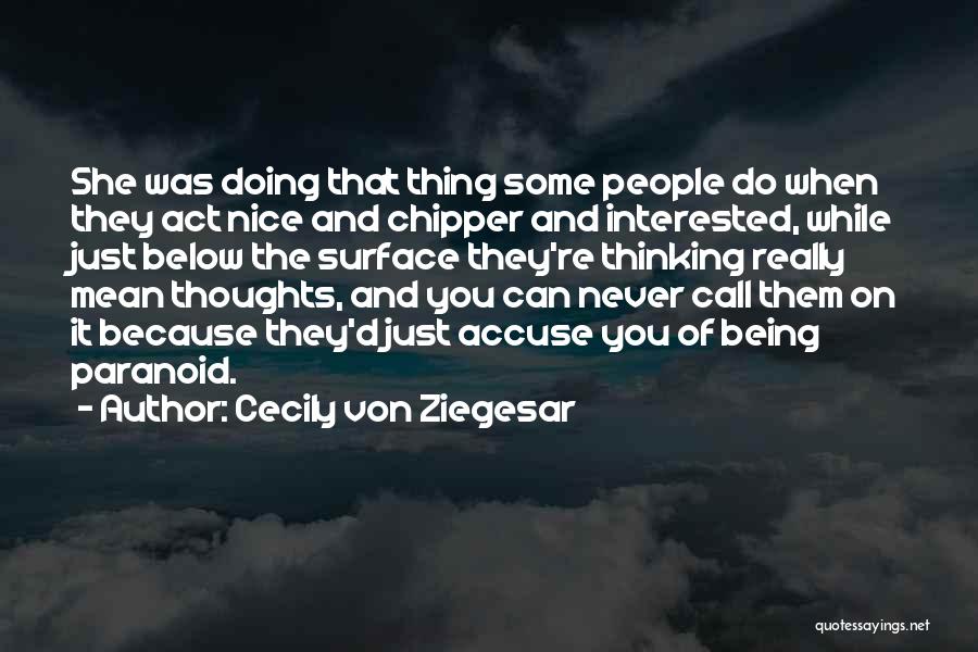 Cecily Von Ziegesar Quotes: She Was Doing That Thing Some People Do When They Act Nice And Chipper And Interested, While Just Below The