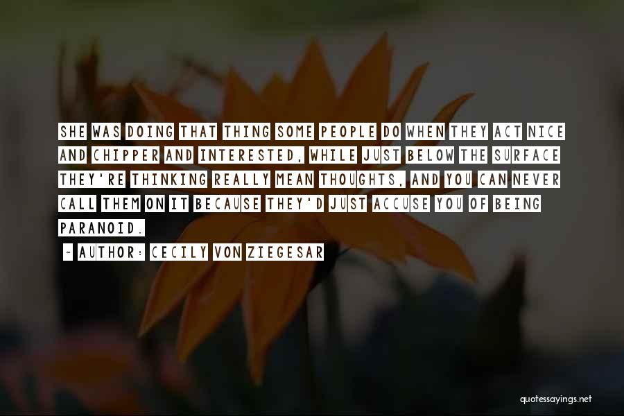 Cecily Von Ziegesar Quotes: She Was Doing That Thing Some People Do When They Act Nice And Chipper And Interested, While Just Below The