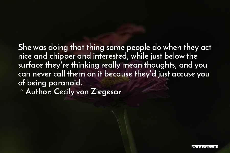 Cecily Von Ziegesar Quotes: She Was Doing That Thing Some People Do When They Act Nice And Chipper And Interested, While Just Below The