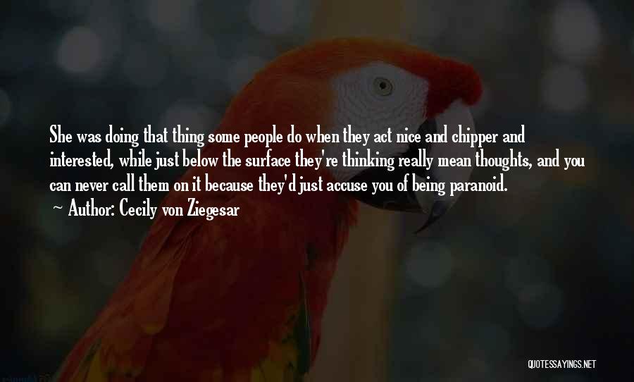 Cecily Von Ziegesar Quotes: She Was Doing That Thing Some People Do When They Act Nice And Chipper And Interested, While Just Below The