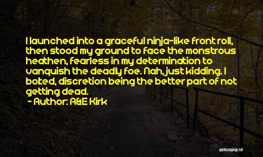 A&E Kirk Quotes: I Launched Into A Graceful Ninja-like Front Roll, Then Stood My Ground To Face The Monstrous Heathen, Fearless In My