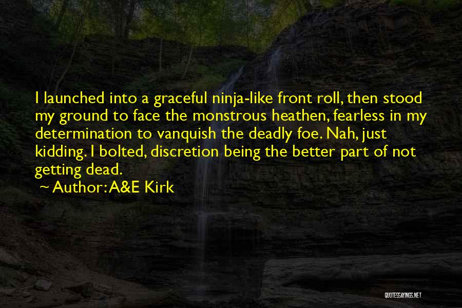 A&E Kirk Quotes: I Launched Into A Graceful Ninja-like Front Roll, Then Stood My Ground To Face The Monstrous Heathen, Fearless In My