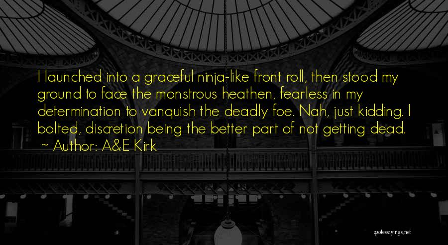 A&E Kirk Quotes: I Launched Into A Graceful Ninja-like Front Roll, Then Stood My Ground To Face The Monstrous Heathen, Fearless In My