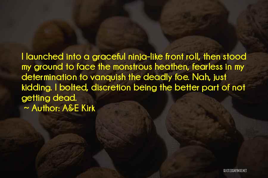 A&E Kirk Quotes: I Launched Into A Graceful Ninja-like Front Roll, Then Stood My Ground To Face The Monstrous Heathen, Fearless In My