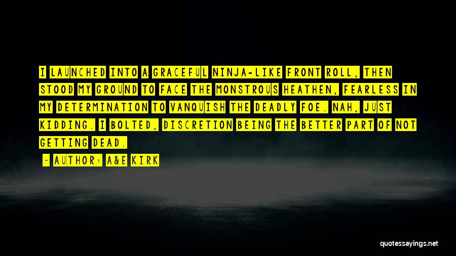 A&E Kirk Quotes: I Launched Into A Graceful Ninja-like Front Roll, Then Stood My Ground To Face The Monstrous Heathen, Fearless In My