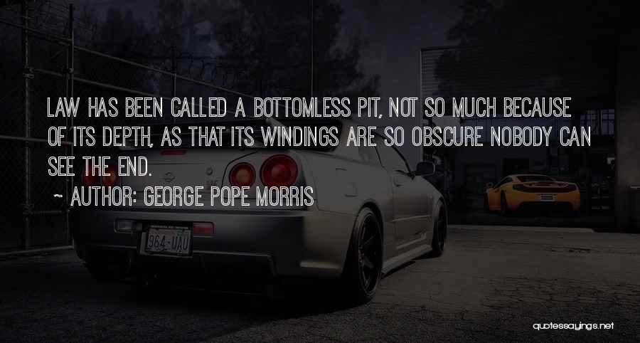 George Pope Morris Quotes: Law Has Been Called A Bottomless Pit, Not So Much Because Of Its Depth, As That Its Windings Are So