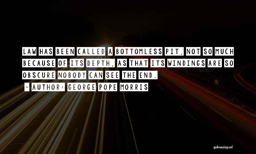 George Pope Morris Quotes: Law Has Been Called A Bottomless Pit, Not So Much Because Of Its Depth, As That Its Windings Are So