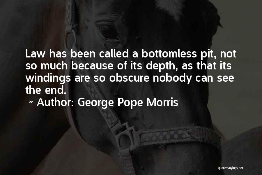 George Pope Morris Quotes: Law Has Been Called A Bottomless Pit, Not So Much Because Of Its Depth, As That Its Windings Are So