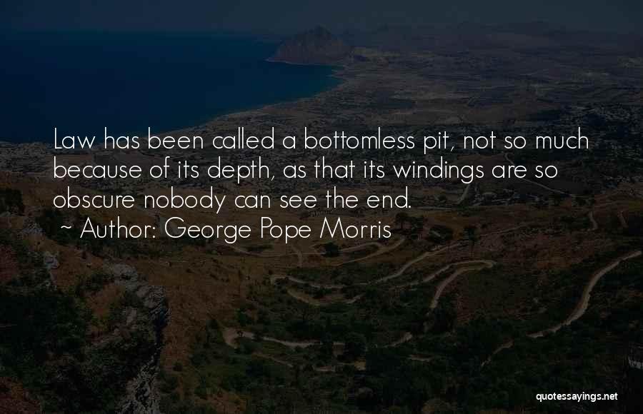 George Pope Morris Quotes: Law Has Been Called A Bottomless Pit, Not So Much Because Of Its Depth, As That Its Windings Are So