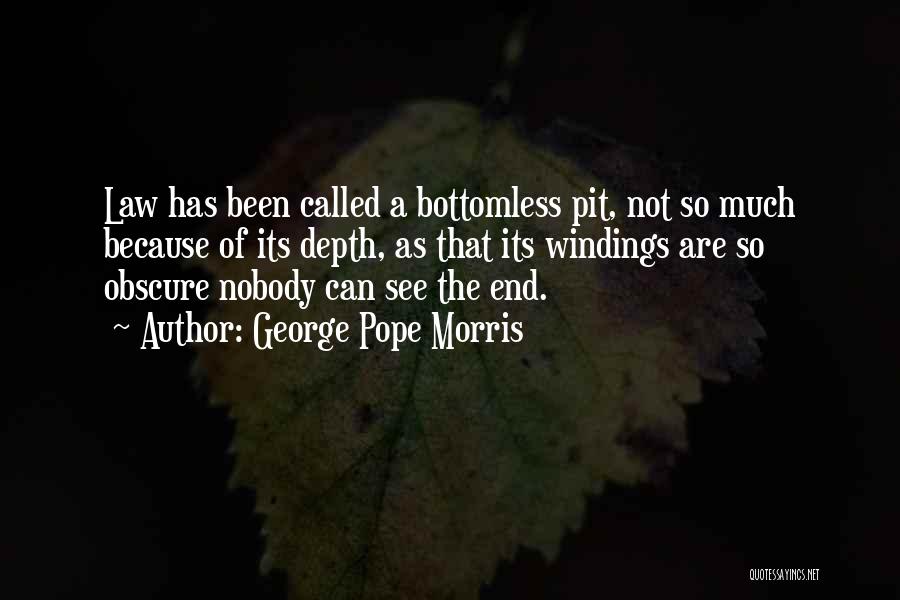 George Pope Morris Quotes: Law Has Been Called A Bottomless Pit, Not So Much Because Of Its Depth, As That Its Windings Are So