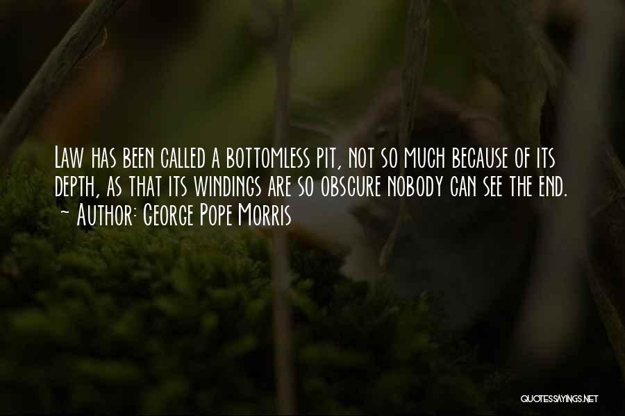 George Pope Morris Quotes: Law Has Been Called A Bottomless Pit, Not So Much Because Of Its Depth, As That Its Windings Are So