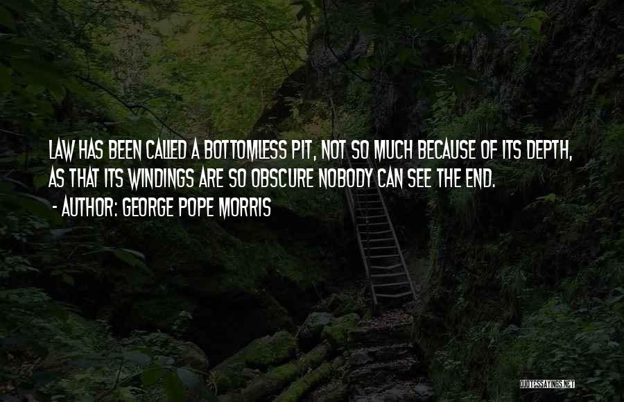 George Pope Morris Quotes: Law Has Been Called A Bottomless Pit, Not So Much Because Of Its Depth, As That Its Windings Are So