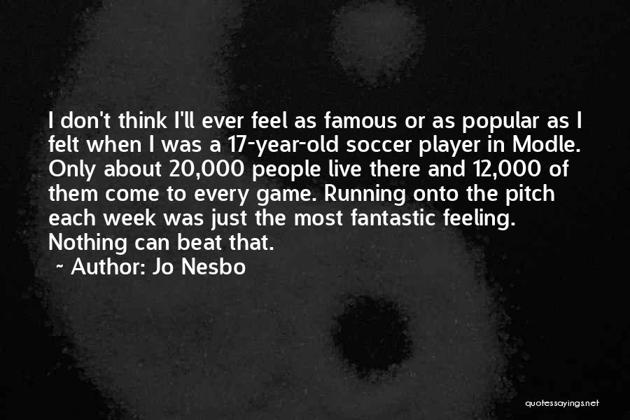 Jo Nesbo Quotes: I Don't Think I'll Ever Feel As Famous Or As Popular As I Felt When I Was A 17-year-old Soccer