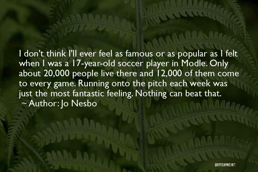 Jo Nesbo Quotes: I Don't Think I'll Ever Feel As Famous Or As Popular As I Felt When I Was A 17-year-old Soccer