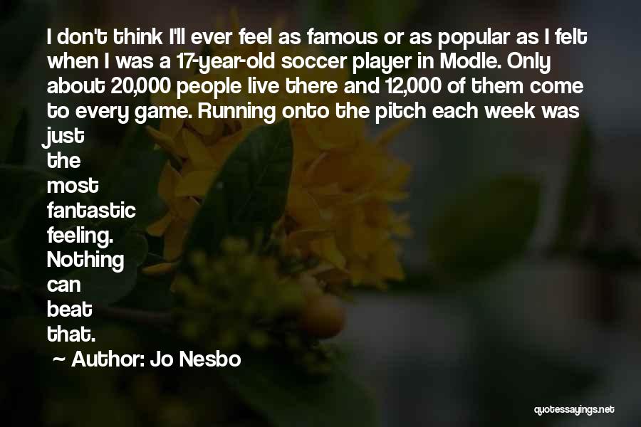 Jo Nesbo Quotes: I Don't Think I'll Ever Feel As Famous Or As Popular As I Felt When I Was A 17-year-old Soccer