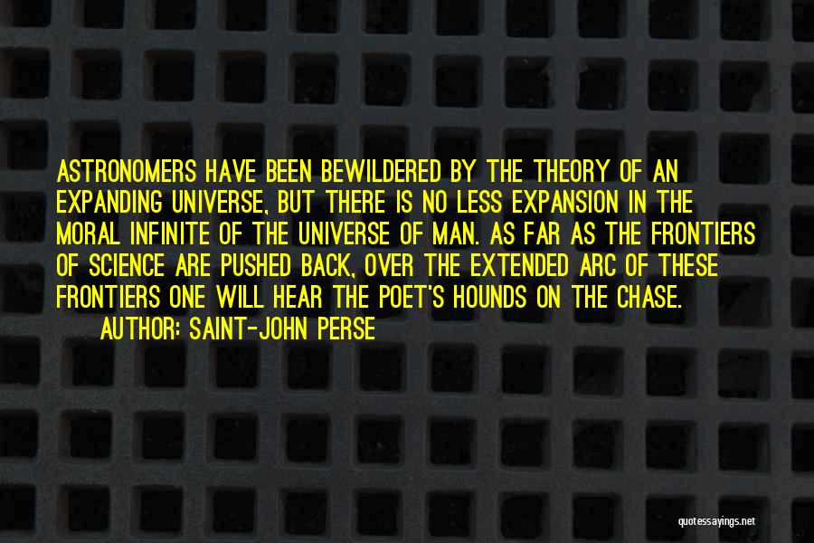 Saint-John Perse Quotes: Astronomers Have Been Bewildered By The Theory Of An Expanding Universe, But There Is No Less Expansion In The Moral