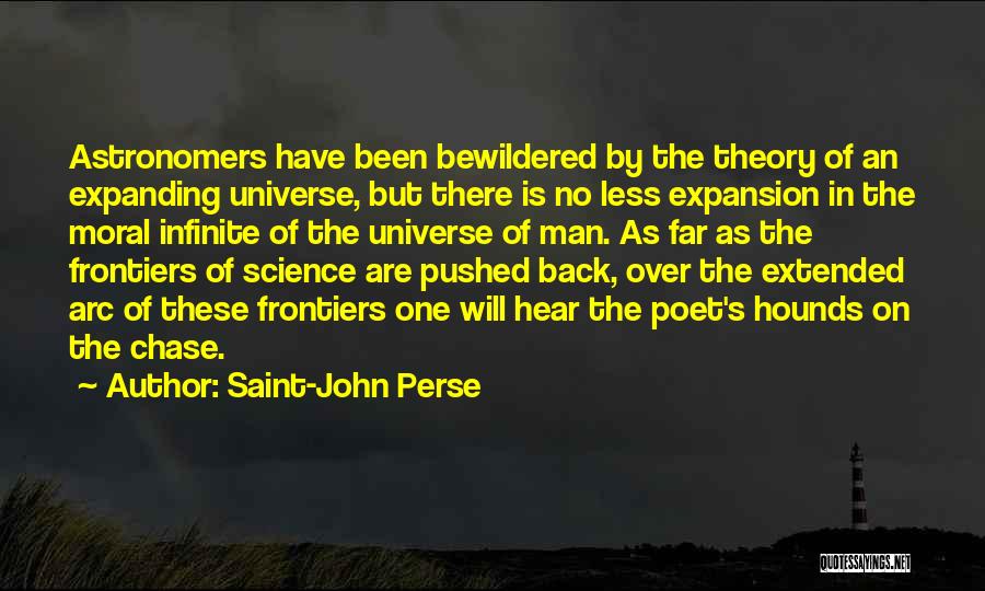 Saint-John Perse Quotes: Astronomers Have Been Bewildered By The Theory Of An Expanding Universe, But There Is No Less Expansion In The Moral