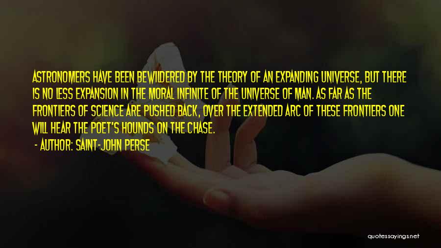 Saint-John Perse Quotes: Astronomers Have Been Bewildered By The Theory Of An Expanding Universe, But There Is No Less Expansion In The Moral