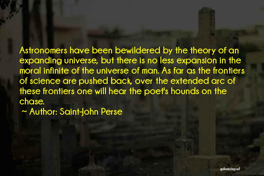 Saint-John Perse Quotes: Astronomers Have Been Bewildered By The Theory Of An Expanding Universe, But There Is No Less Expansion In The Moral