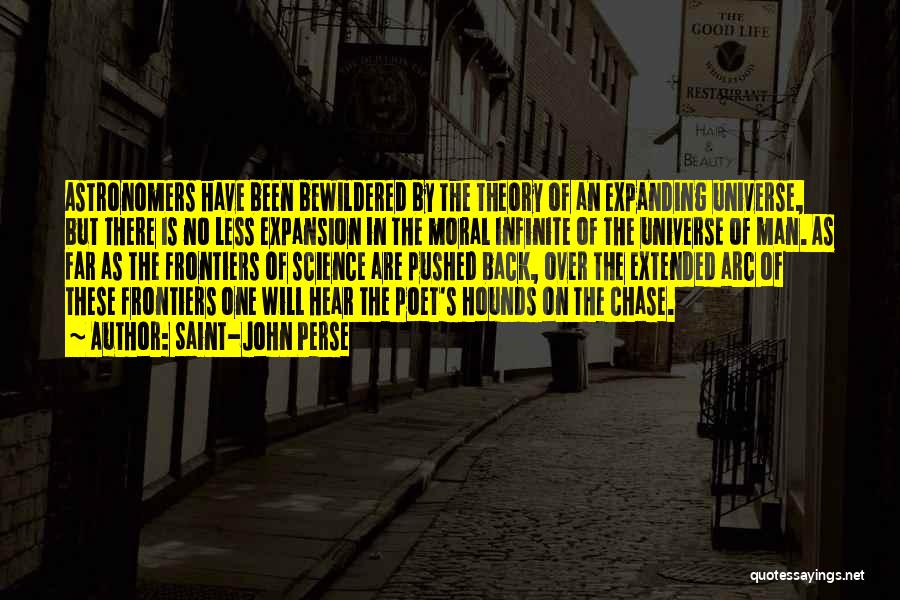 Saint-John Perse Quotes: Astronomers Have Been Bewildered By The Theory Of An Expanding Universe, But There Is No Less Expansion In The Moral